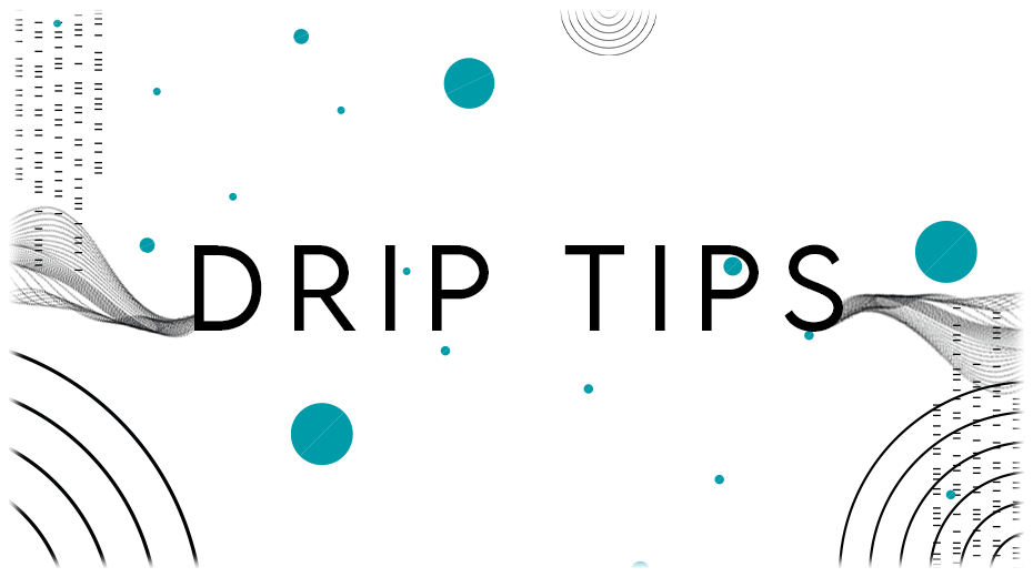 DRIP TIPS