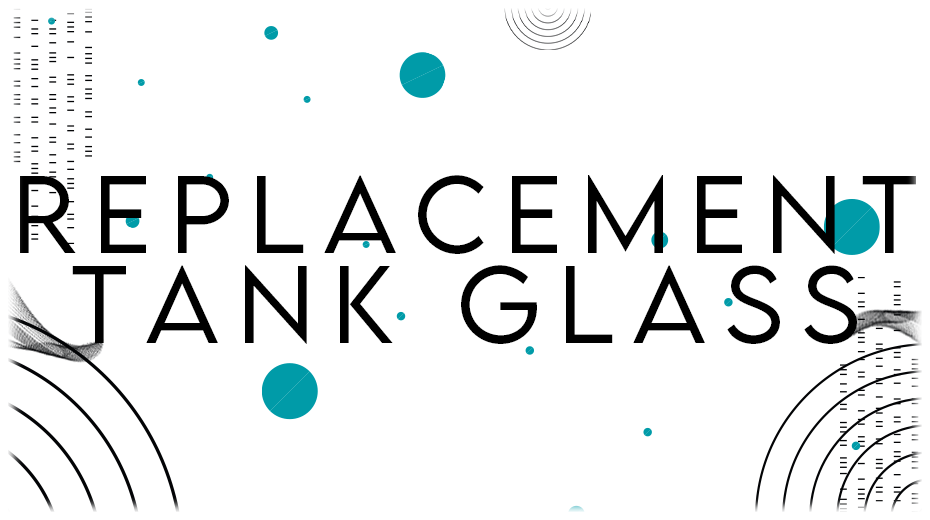 REPLACEMENT TANK GLASS